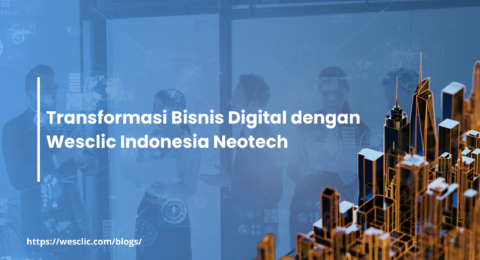 [Blog] Transformasi Bisnis Digital dengan Wesclic Indonesia Neotech