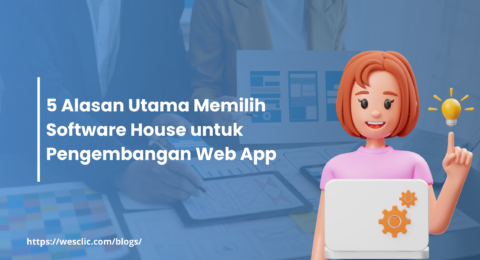 5 Alasan Utama Memilih Software House untuk Pengembangan Web App