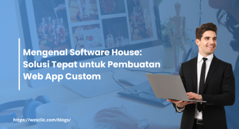 Mengenal Software House Solusi Tepat untuk Pembuatan Web App Custom